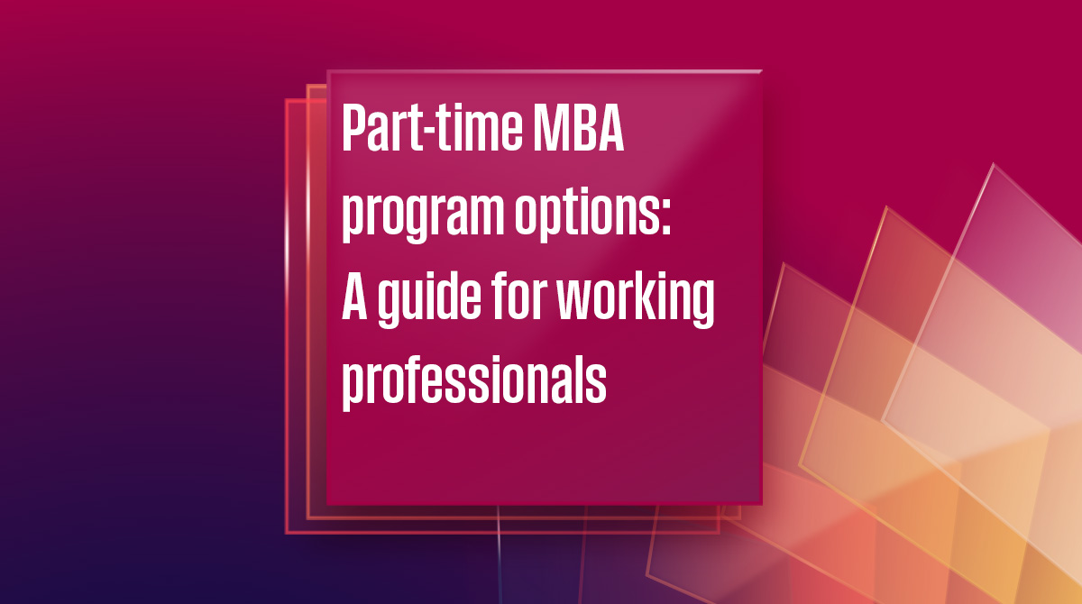 Part‑time MBA program options: A guide for working professionals